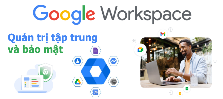 Quản trị tập trung và bảo mật cao trên Google workspace