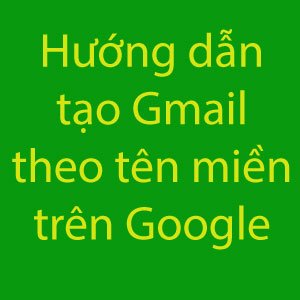 tao gmail theo ten mien tren google